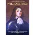 William Penn: The Life and Legacy of the English Quaker Who Founded Pennsylvania