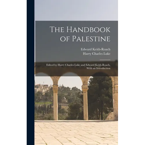 The Handbook of Palestine; Edited by Harry Charles Luke and Edward Keith-Roach. With an Introduction