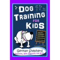 Dog Training for Kids, Dog Care, Dog Behavior, Dog Grooming, Dog Ownership, Dog Hand Signals, Easy, Fun Training * Fast Results, German Shepherd Train