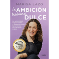 La Ambición También Es Dulce. La Autenticidad, La Generosidad Y La Intuición Com O Herramientas Para Alcanzar El Éxito / Ambition Is Also Sweet