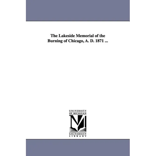 The Lakeside Memorial of the Burning of Chicago, A. D. 1871 ...