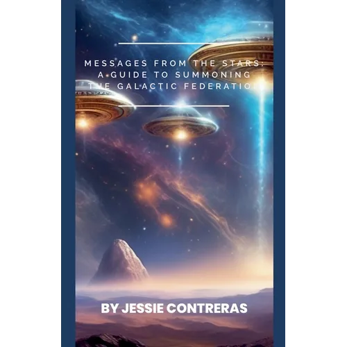 Messages from the Stars: A Guide to Summoning the Galactic Federation