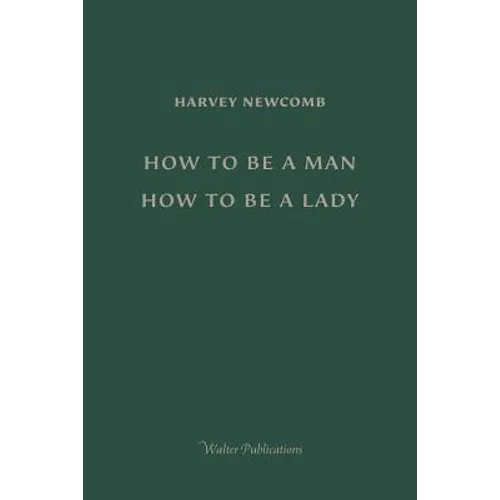 How to Be a Man; How to Be a Lady: A book for boys and girls, containing useful hints on the formation of character