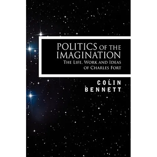 Politics of the Imagination: The Life, Work and Ideas of Charles Fort, Introduction by John Keel