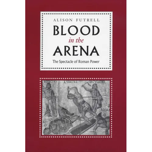 Blood in the Arena: The Spectacle of Roman Power - Paperback
