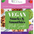 Eating Healthy with Dr. Francis: Vegan Snacks and Smoothies Made Simple
