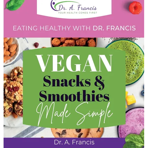 Eating Healthy with Dr. Francis: Vegan Snacks and Smoothies Made Simple