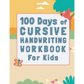 100 Days of Cursive Handwriting Workbook For Kids: 100 Days of Learning letters A to Z and Numbers 1 to 100, Writing Words And Sentences With Certific