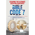 Escaping the Ultimate Deception-Counterfeit Through BIBLE CODE 7: BREAKING THE CODE (CURSE) of MULTI-GENERATIONAL COLONIZATION-SLAVERY