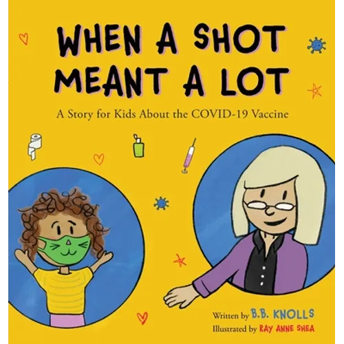 When a Shot Meant a Lot: A Story for Kids about the COVID-19 Vaccine