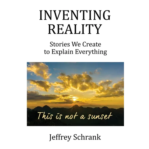 Inventing Reality: Stories We Create To Explain Everything