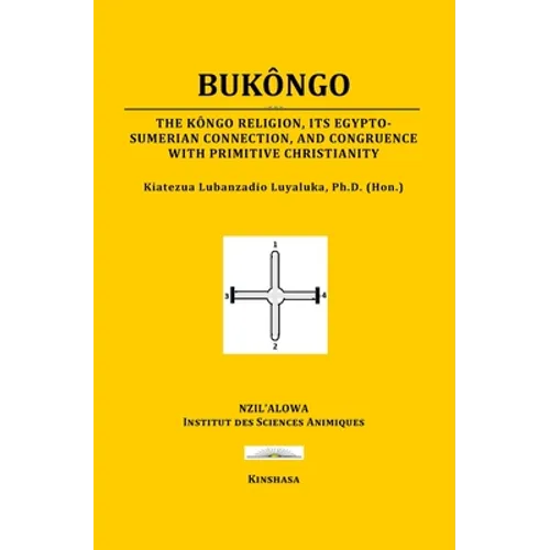 Bukôngo: The Kôngo religion, its Egypto-Sumerian connection, and congruence with primitive Christianity