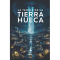 La Teoría de la Tierra Hueca: La Realidad Oculta Bajo Nuestros Pies
