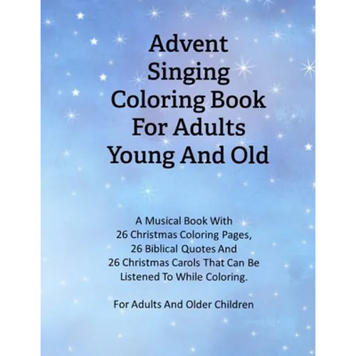 Advent Singing Coloring Book For Adults Young And Old: A Musical Book With 26 Christmas Coloring Pages, 26 Biblical Quotes And 26 Christmas Carols Tha