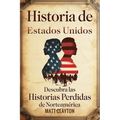 Historia de Estados Unidos: Descubra las historias perdidas de Norteamérica