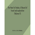 The Heart Of Arabia, A Record Of Travel And Exploration (Volume Ii)