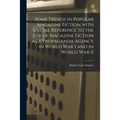 Some Trends in Popular Magazine Fiction With Special Reference to the Use of Magazine Fiction as a Propaganda Agency in World War I and in World War I