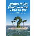 Answers to 180 Humanist Accusations Against The Bible - Volume I: Errors, Contradictions and God's Cruelty