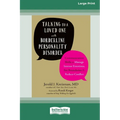 Talking to a Loved One with Borderline Personality Disorder: Communication Skills to Manage Intense Emotions, Set Boundaries, and Reduce Conflict (16p