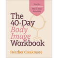 The 40-Day Body Image Workbook: Hope for Christian Women Who've Tried Everything