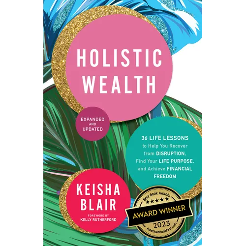 Holistic Wealth (Expanded and Updated): 36 Life Lessons to Help You Recover from Disruption, Find Your Life Purpose, and Achieve Financial Freedom