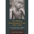 Biafran Humanitarian Crisis, 1967-1970: International Human Rights and Joint Church Aid