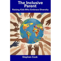 The Inclusive Parent: Raising Kids Who Embrace Diversity
