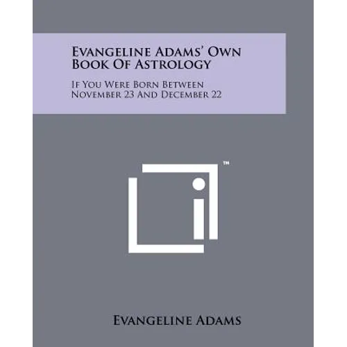 Evangeline Adams' Own Book Of Astrology: If You Were Born Between November 23 And December 22