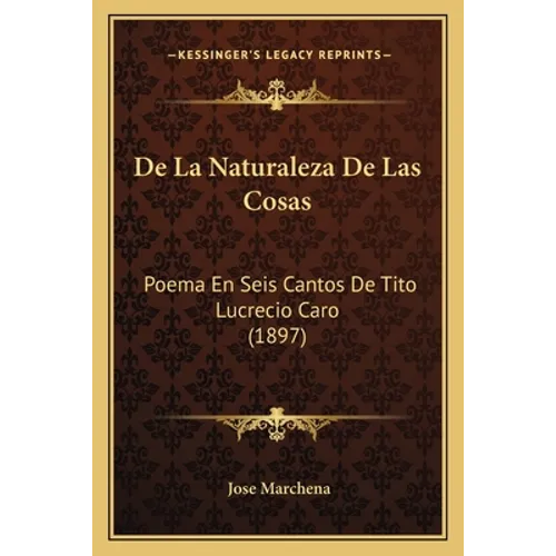 De La Naturaleza De Las Cosas: Poema En Seis Cantos De Tito Lucrecio Caro (1897)