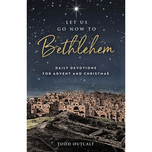 Let Us Go Now to Bethlehem: Daily Devotions for Advent and Christmas