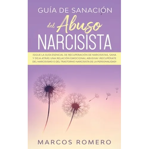 Guía de sanación del abuso narcisista: ¡Sigue la guía esencial de recuperación de narcisistas, sana y deja atrás una relación emocional abusiva! ¡Recu
