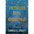 The Victorian Book of Christmas: Illustrated Traditions of the Festive Season