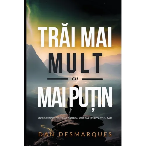 Find More with Less / Trăi Mai Mult cu Mai Puțin: Uncluttering Your Mind, Body, and Soul / Dezobstrucționând Mintea, Corpul și Suf