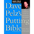 Dave Pelz's Putting Bible: The Complete Guide to Mastering the Green