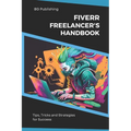 The Fiverr Freelancer's Handbook: Tips, Tricks, and Strategies for Success
