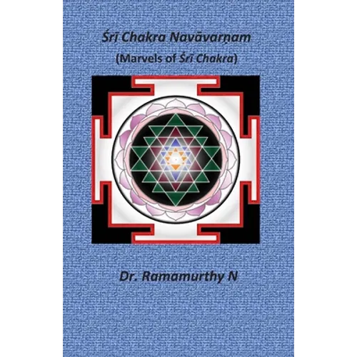 Śrī Chakra Navāvarṇam: Marvels of Śrī Chakra