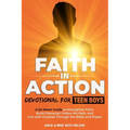 Faith in Action -- Devotional for Teen Boys: A 52-Week Guide to Strengthen Faith, Build Character, Follow His Path, and Live with Purpose Through the
