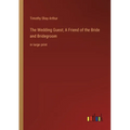 The Wedding Guest; A Friend of the Bride and Bridegroom: in large print