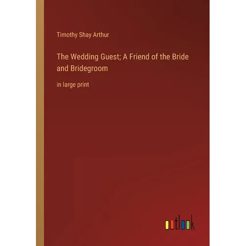 The Wedding Guest; A Friend of the Bride and Bridegroom: in large print