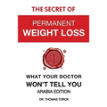 The Secret of Permanent Weight Loss - What Your Doctor Won't Tell You: Arabia Edition
