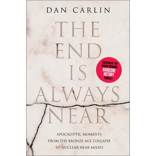 The End Is Always Near: Apocalyptic Moments from the Bronze Age Collapse to Nuclear Near Misses