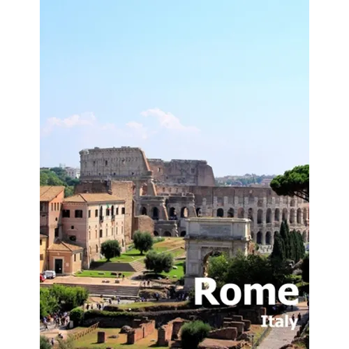 Rome Italy: Coffee Table Photography Travel Picture Book Album Of An Italian Country And Ancient Vatican City In Southern Europe Large Size Photos Cov