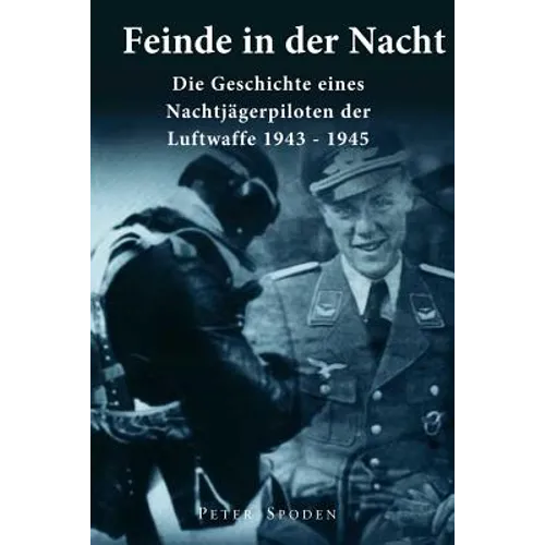 Feinde in der Nacht: Geschichte eines Nachtjagdpiloten der Luftwaffe 1943-1945