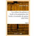 La culture du palmier à huile et la préparation des huiles et amandes de palme. Tome 4