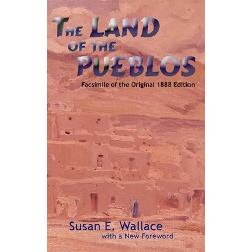 The Land of the Pueblos: Facsimile of the Original 1888 Edition