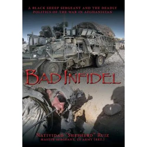 Bad Infidel: A Black Sheep Sergeant and the Deadly Politics of the War in Afghanistan