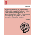 A Geological Essay on the Imperfect Evidence in Support of a Theory of the Earth, Deducible Either from Its General Structure or from the Changes Prod