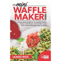 Cooking with the Mini Waffle Maker Machine: A Recipe Nerds Cookbook: For Individual Waffles, Paninis, Hash Browns, Pizza & Other Quick Dash on the Go
