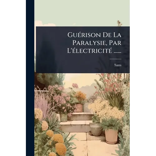 GuÃ(c)rison De La Paralysie, Par L'Ã(c)lectricitÃ(c) ......