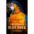 The Burgess Bird Book for Children (Illustrated): Educational & Warmhearted Nature Stories for the Youngest